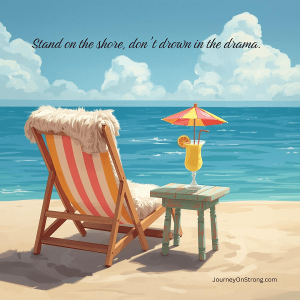 Stand on the shore, don't drown in the drama.