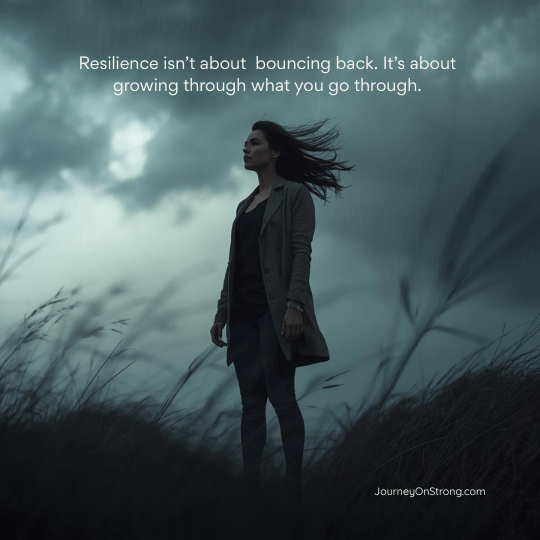 “Resilience isn’t about bouncing back. It’s about growing through what you go through.”