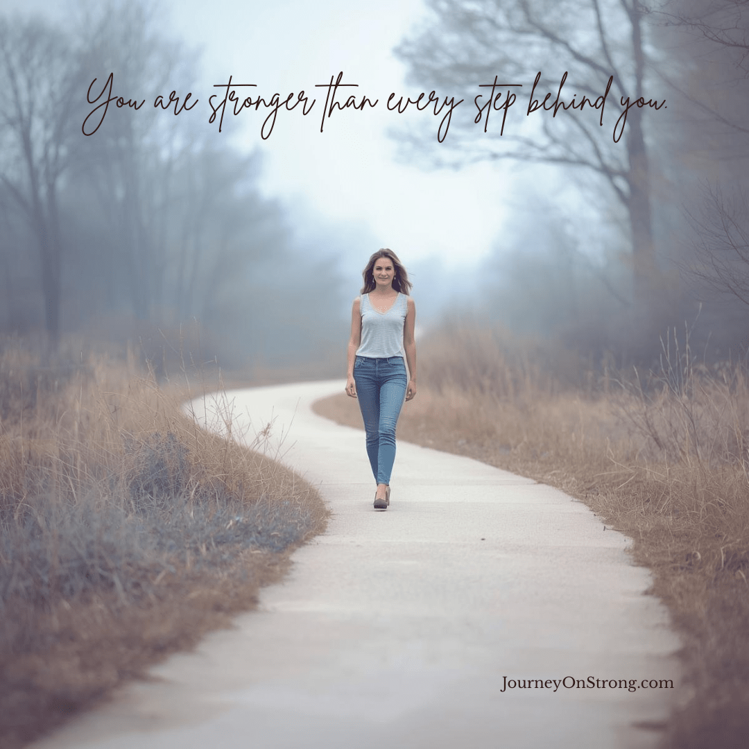 You are stronger than every step behind you.